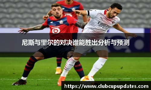 尼斯与里尔的对决谁能胜出分析与预测